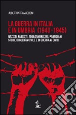 La guerra in Italia e in Umbria (1940-1945). Nazisti, fascisti, angloamericani, partigiani. Storie di guerra civile e di guerra ai civili libro