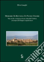 Memorie di Bettona di Pietro Onofri. Vita civile e religiosa di una città dell'Umbria al tempo dell'Impero napoleonico libro