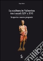 La scultura in Valnerina tra i secoli XIV e XVI. Scoperte e nuove proposte libro