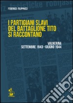 I partigiani slavi del battaglione Tito si raccontano. Valnerina settembre 1943-giugno 1944