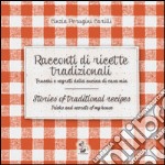 Racconti di ricette tradizionali. Trucchi e segreti della cucina di casa mia-Stories of traditional recipes. Tricks and secrets of my house. Ediz. bilingue libro