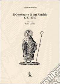 Il centenario di san Rinaldo 1217-2017 libro