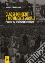 Classi dirigenti e movimenti sociali. L'Umbria tra Ottocento e Novecento. Vol. 2: L'Umbria dalla fine del Settecento ad oggi libro