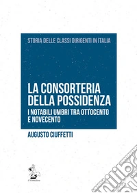 La consorteria della possidenza. I notabili umbri tra Ottocento e Novecento libro
