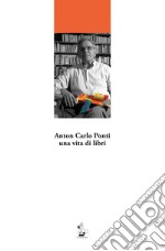 Anton Carlo Ponti, una vita di libri