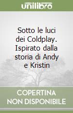 Sotto le luci dei Coldplay. Ispirato dalla storia di Andy e Kristin libro