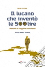 Il lucano che inventò le 500 lire. Memorie di viaggio e altri ricordi