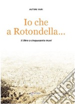 Io che a Rotondella.... Il libro a cinquecento mani libro