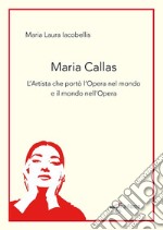 Maria Callas. L'artista che portò l'Opera nel mondo e il mondo nell'Opera libro