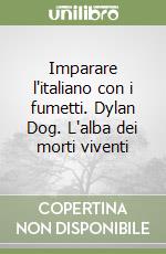 Imparare l'italiano con i fumetti. Dylan Dog. L'alba dei morti viventi libro