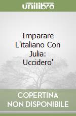 Imparare L'italiano Con Julia: Uccidero' libro