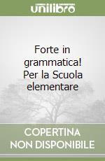 Forte in grammatica! Per la Scuola elementare libro