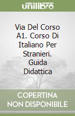 Via Del Corso A1. Corso Di Italiano Per Stranieri. Guida Didattica libro