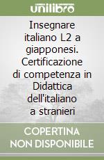 Insegnare italiano L2 a giapponesi. Certificazione di competenza in Didattica dell'italiano a stranieri libro