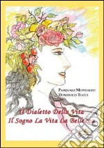 Il dialetto della vita. Il sogno la vita la bellezza libro