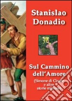 Sul cammino dell'amore. Simone di Cirene e altre storie minime libro