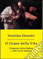 Il grano della vita (Tommaso detto Didimo e altre storie minime) libro