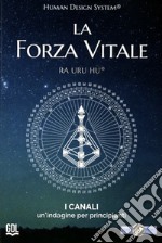 La forza vitale. Human Design System®. I canali. Un'indagine per principianti libro