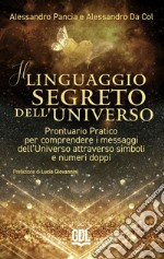 Il linguaggio segreto dell'universo. Prontuario pratico per comprendere i messaggi dell'universo attraverso simboli e numeri doppi libro