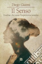 Il senso. L'ordine che tesse l'esperienza terrena libro