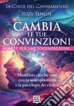 Le carte del cambiamento: cambia le tue convinzioni. 58 carte. Manifesta ciò che vuoi con la neuroplasticità e la psicologia dei chakra libro