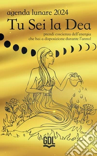 Tu sei la dea. Agenda lunare 2024. Prendi coscienza dell'energia che hai a disposizione durante l'anno! libro