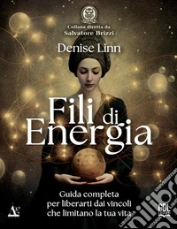 Fili di energia. Guida completa per liberarti dai vincoli che limitano la tua vita libro