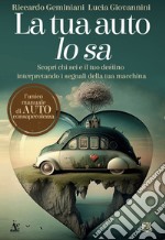 La tua auto lo sa. Scopri chi sei e il tuo destino interpretando i segnali della tua macchina libro