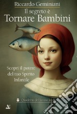 Il segreto è tornare bambini. Scopri il potere del tuo Spirito Infantile libro