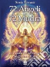 72 angeli e 72 mudra. Una guida per connettersi con gli esseri di luce libro