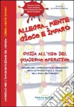 Allegra... mente gioco e imparo. Guida all'uso del quaderno operativo. Percorso per l'apprendimento dei prerequisiti per la letto... scrittura... libro