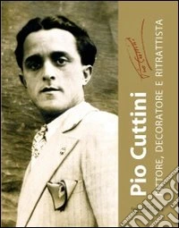 Pio Cuttini pittore, decoratore e ritrattista. Ediz. illustrata libro