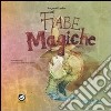 Fiabe magiche. Ediz. illustrata libro