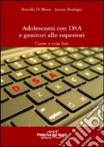 Adolescenti con DSA e genitori alle superiori. Come e cosa fare libro