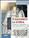 Ti racconto la storia l'Inghilterra elisabettiana e l'Europa del Seicento. Per studenti della scuola secondaria di primo grado libro