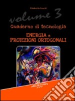 Quaderno di tecnologia. Vol. 3: Energia e proiezioni ortogonali libro