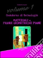 Quaderno di tecnologia. Vol. 1: Materiali e figure geometriche piane libro