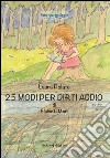 25 modi per dirti addio di Eloise G. Mari libro di Polato Laura