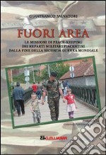 Fuori area. Le missioni di peace-keeping dei reparti militari piacentini dalla fine della seconda guerra mondiale libro