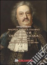 Piacenza, Parma e Colorno nel diario di Orazio Bevilacqua (1663-1694). Con profili biografici dei duchi Farnese e Borbone (1545-1802) libro