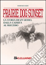 Prairie dog sunset. La storia di un uomo, dalla caduta al successo libro