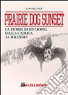 Prairie dog sunset. La storia di un uomo, dalla caduta al successo libro