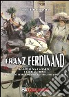 Franz Ferdinand. Da Mayerling a Sarajevo. L'erede al trono Francsco Ferdinando d'Austria-Este (1863-1914) libro