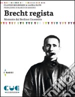 Brecht regista. Memorie dal Berliner Ensamble