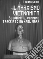 Il marxismo vietnamita. Seguiamo il cammino tracciato da Karl Marx libro