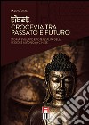 Tibet, crocevia tra passato e futuro. Storia, sviluppo e pontenzialità della regione autonoma cinese libro