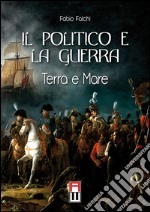 Il politico e la guerra. Terra e mare libro