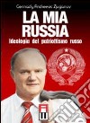 La mia Russia. Ideologia del patriottismo russo libro di Zjuganov Gennadij