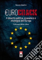 Eurocrack. Il disastro politico, economico e strategico dell'Europa libro