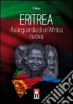 Eritrea, avanguardia di un'Africa nuova. Storia, attualità ed avvenire di una giovane nazione libro